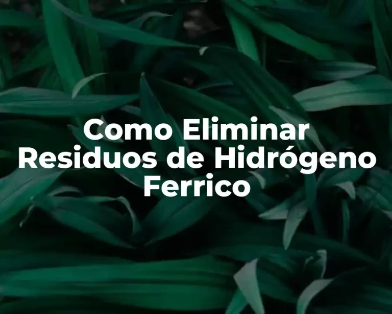 Como Eliminar Residuos de Hidrógeno Ferrico