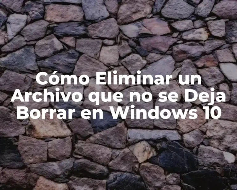 Cómo Eliminar un Archivo que no se Deja Borrar en Windows 10