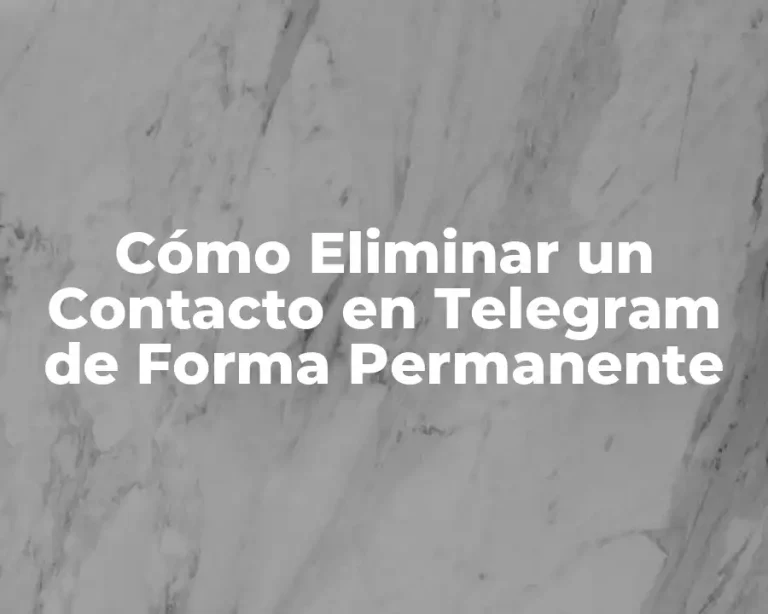 Cómo Eliminar un Contacto en Telegram de Forma Permanente