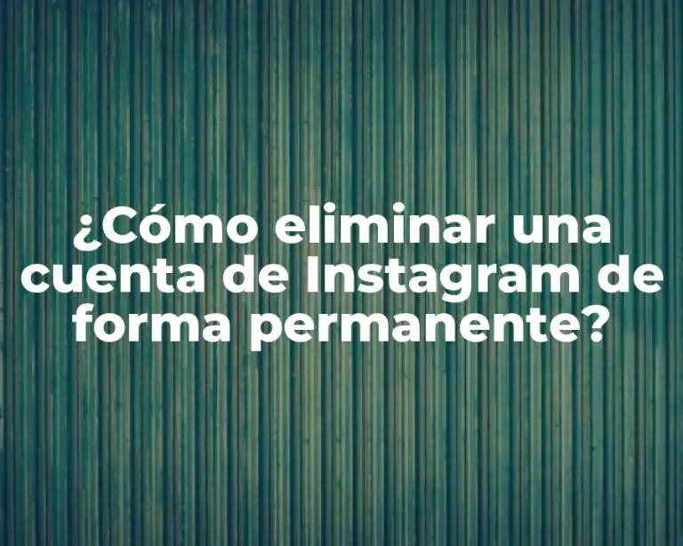 ¿Cómo eliminar una cuenta de Instagram de forma permanente?