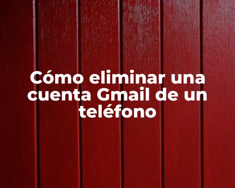 Cómo eliminar una cuenta Gmail de un teléfono