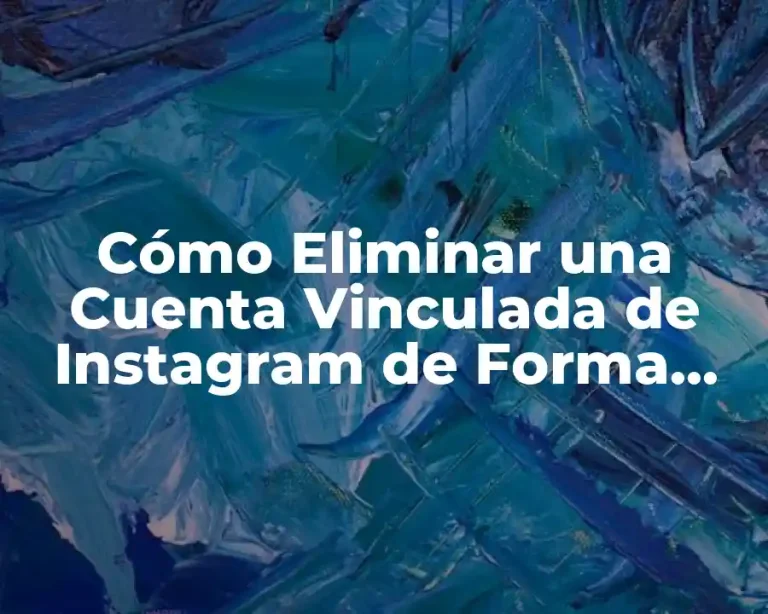 Cómo Eliminar una Cuenta Vinculada de Instagram de Forma Segura