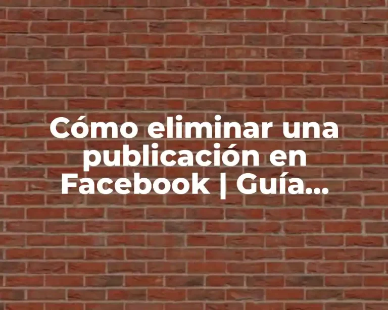 Cómo eliminar una publicación en Facebook | Guía práctica paso a paso