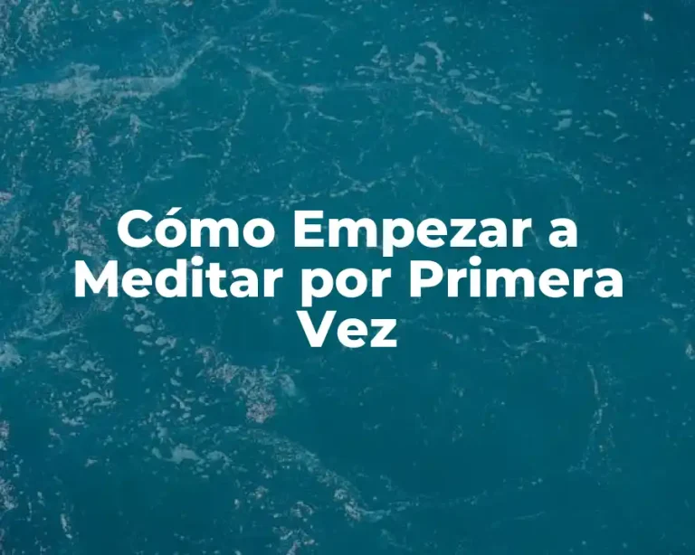 Cómo Empezar a Meditar por Primera Vez