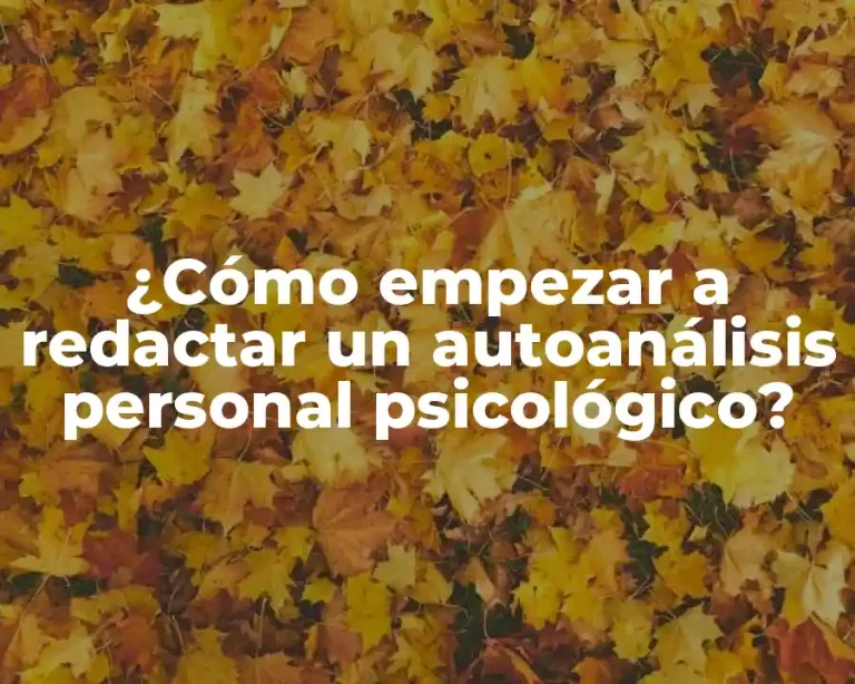 ¿Cómo empezar a redactar un autoanálisis personal psicológico?
