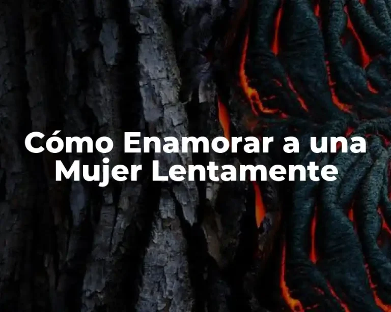 Cómo Enamorar a una Mujer Lentamente
