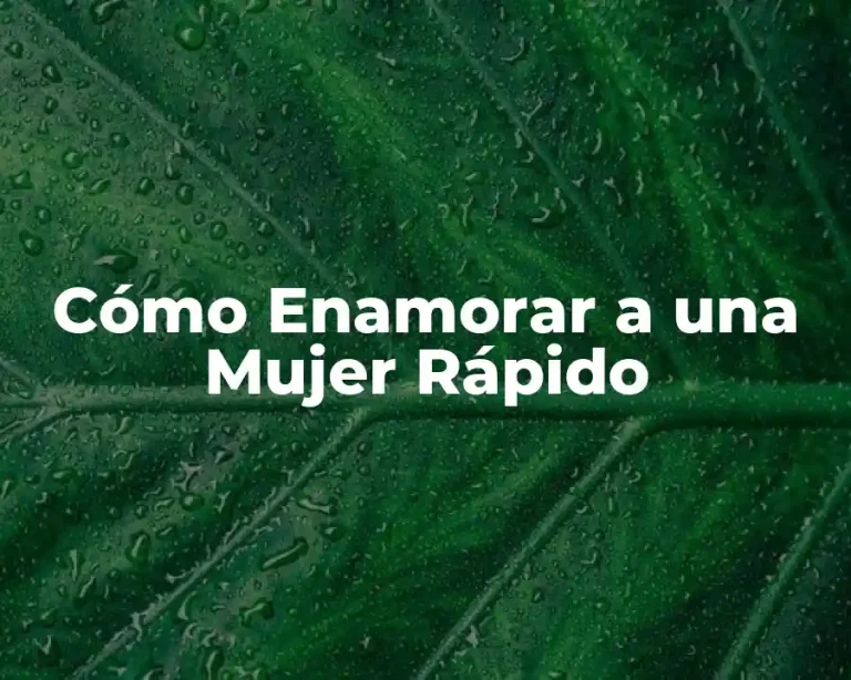 Cómo Enamorar a una Mujer Rápido
