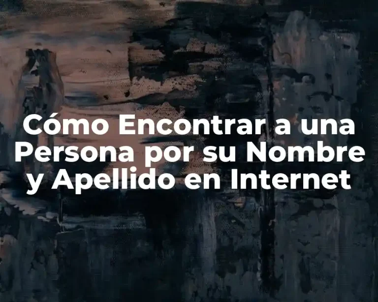 Cómo Encontrar a una Persona por su Nombre y Apellido en Internet