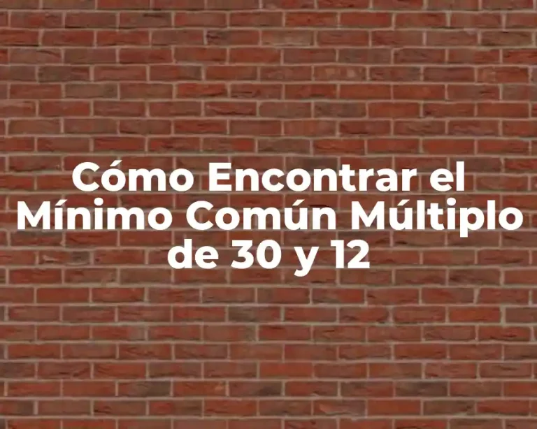 Cómo Encontrar el Mínimo Común Múltiplo de 30 y 12