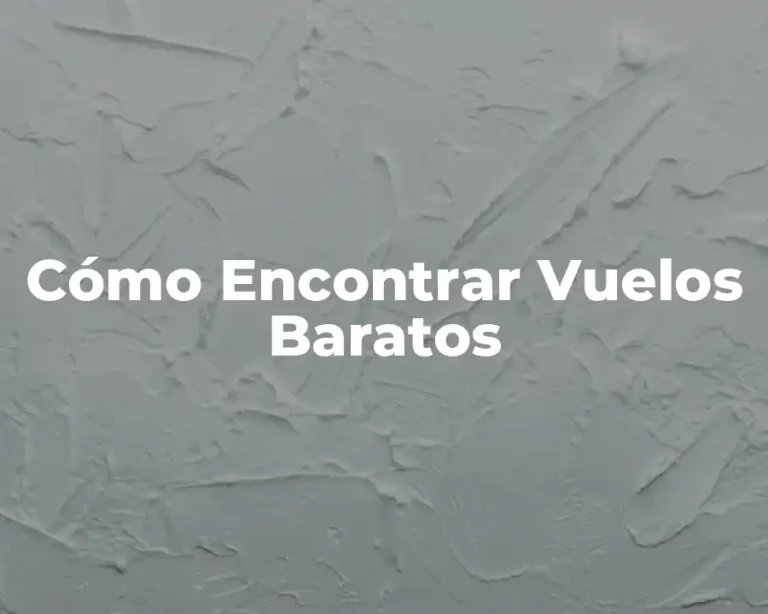 Cómo Encontrar Vuelos Baratos