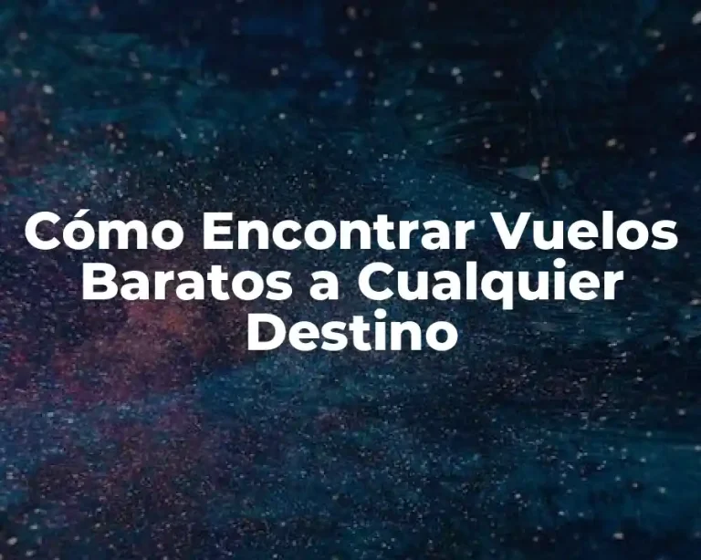 Cómo Encontrar Vuelos Baratos a Cualquier Destino