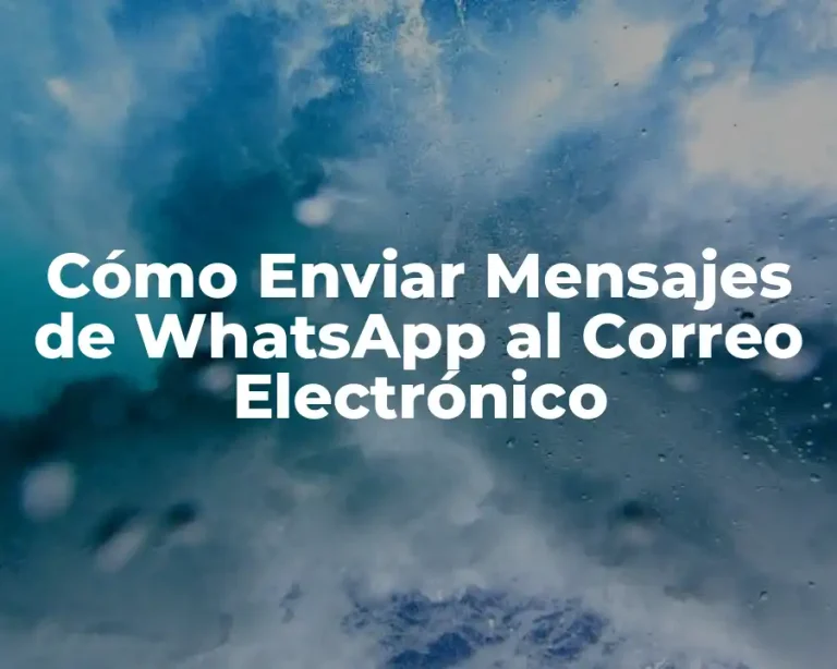 Cómo Enviar Mensajes de WhatsApp al Correo Electrónico