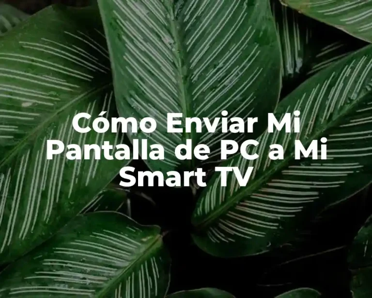 Cómo Enviar Mi Pantalla de PC a Mi Smart TV