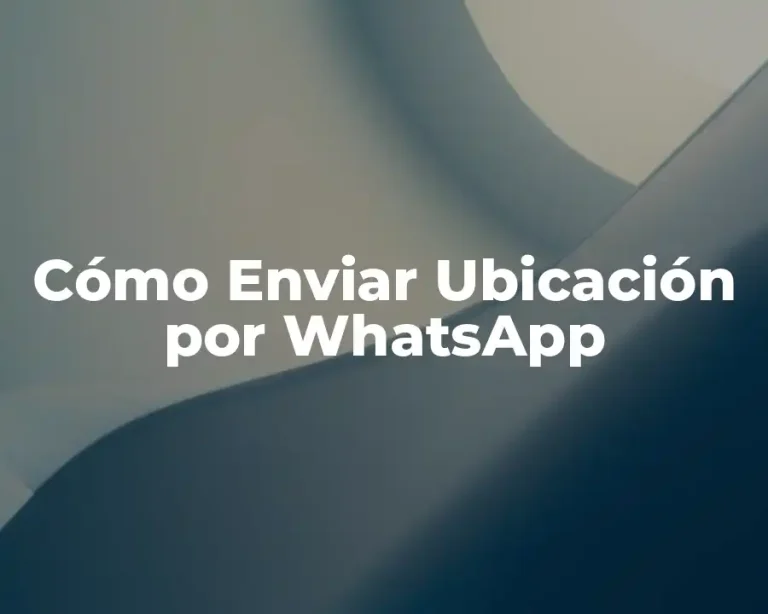 Cómo Enviar Ubicación por WhatsApp