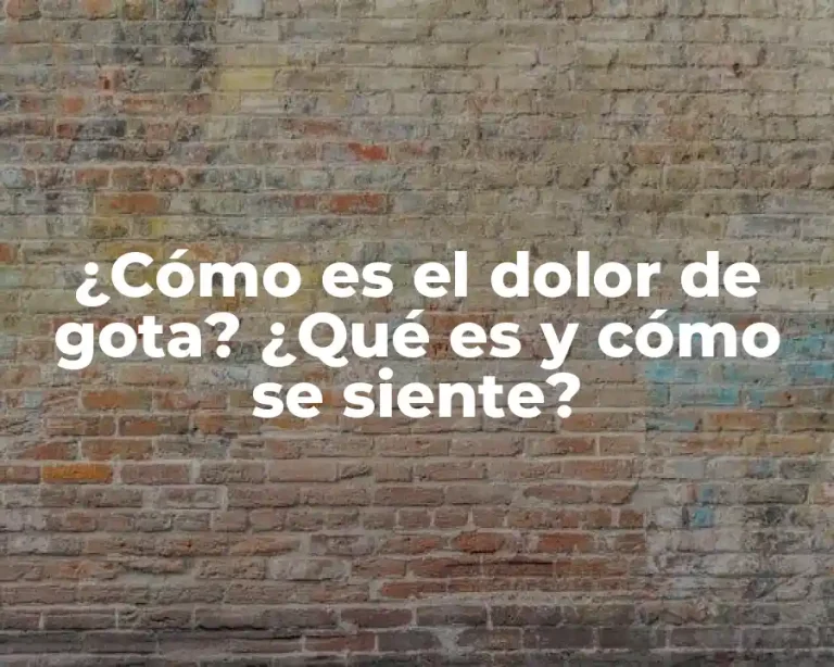 ¿Cómo es el dolor de gota? ¿Qué es y cómo se siente?