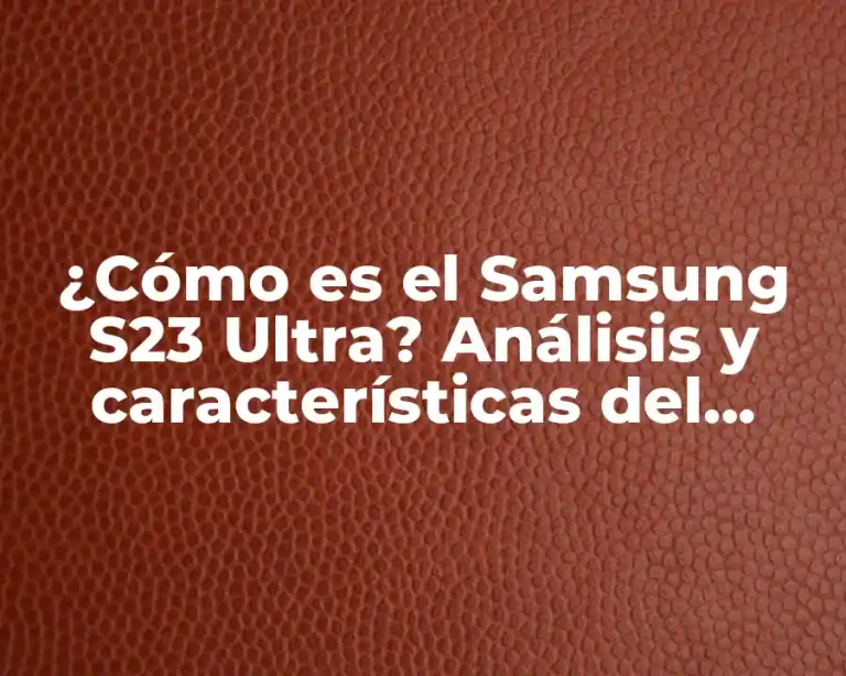 ¿Cómo es el Samsung S23 Ultra? Análisis y características del nuevo flagship