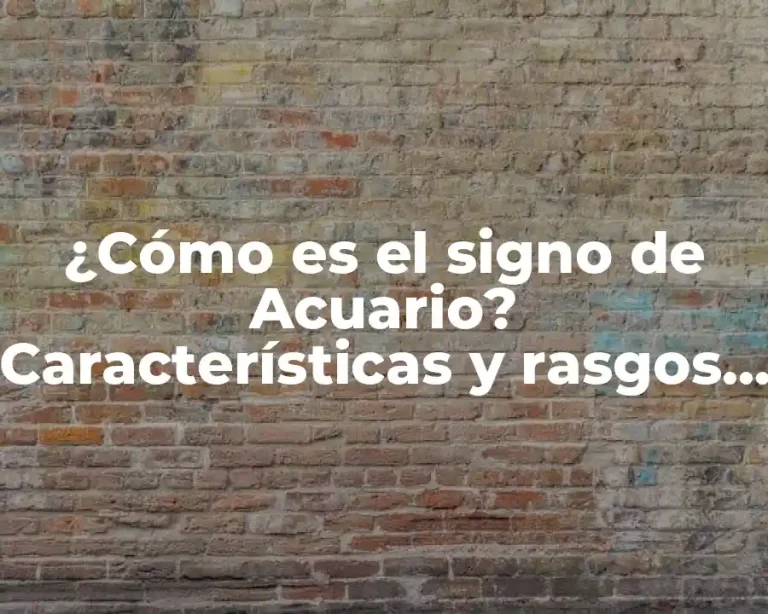 ¿Cómo es el signo de Acuario? Características y rasgos de la personalidad