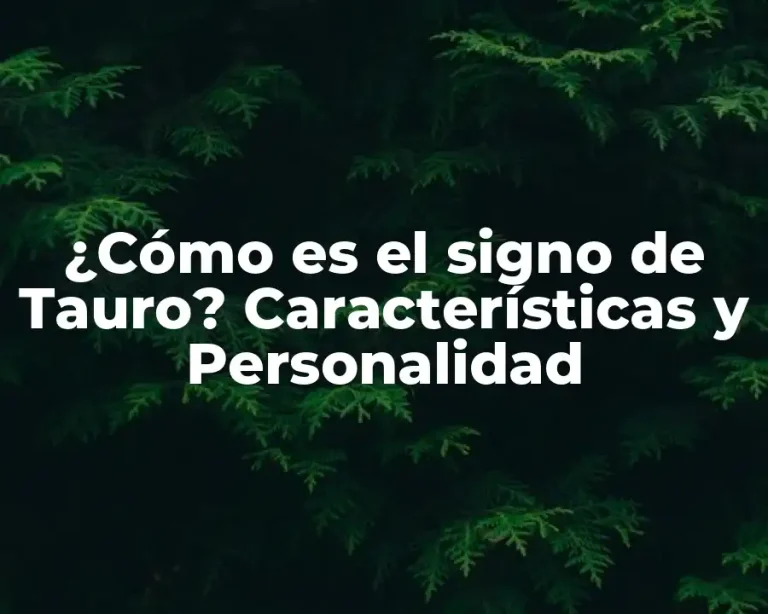 ¿Cómo es el signo de Tauro? Características y Personalidad