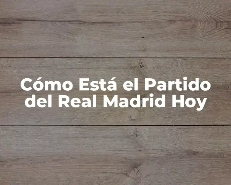 Cómo Está el Partido del Real Madrid Hoy