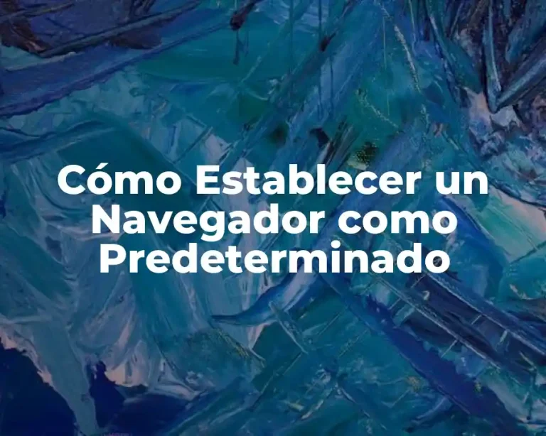 Cómo Establecer un Navegador como Predeterminado