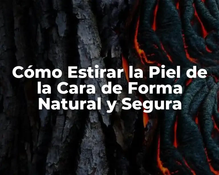 Cómo Estirar la Piel de la Cara de Forma Natural y Segura
