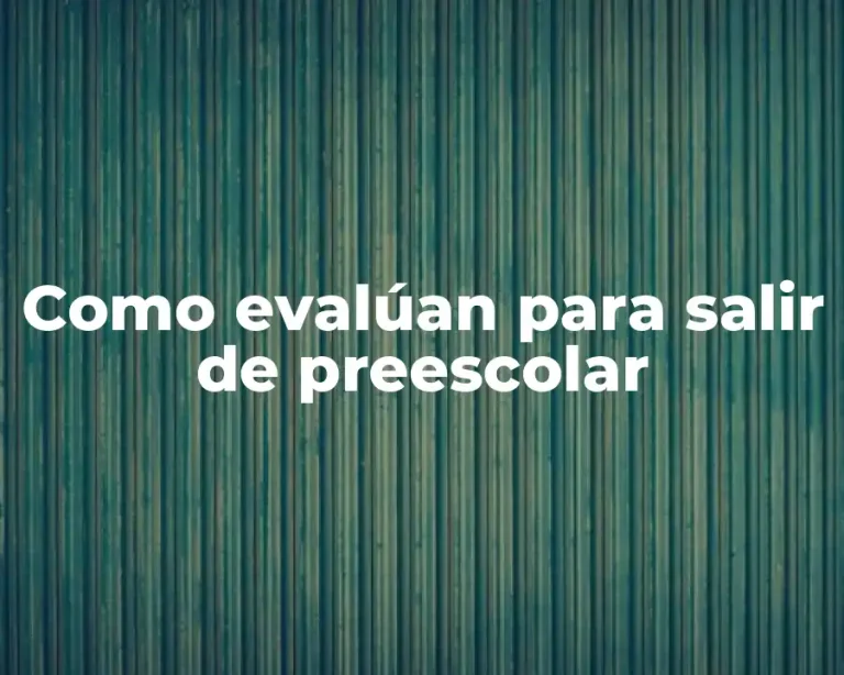Como evalúan para salir de preescolar