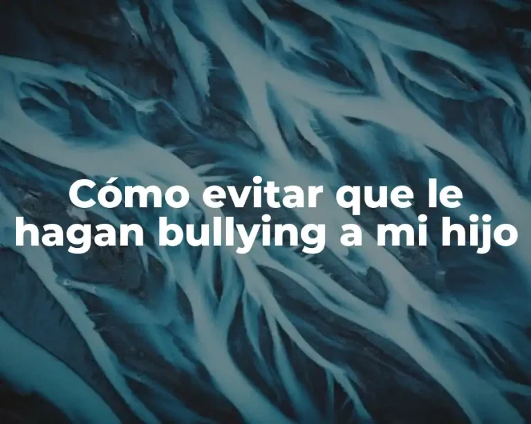Cómo evitar que le hagan bullying a mi hijo