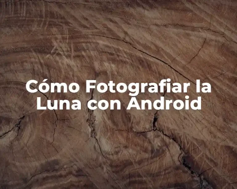 Cómo Fotografiar la Luna con Android