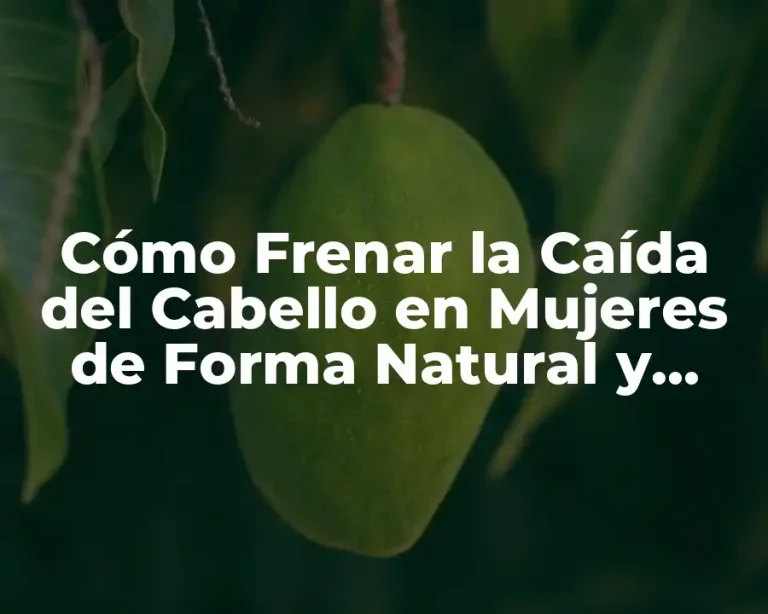 Cómo Frenar la Caída del Cabello en Mujeres de Forma Natural y Efectiva