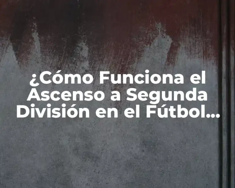 ¿Cómo Funciona el Ascenso a Segunda División en el Fútbol Español?