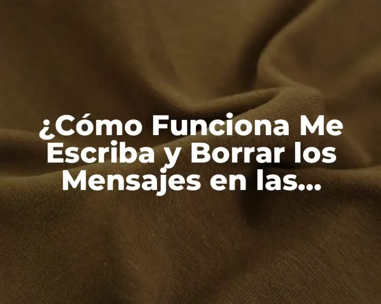 ¿Cómo Funciona Me Escriba y Borrar los Mensajes en las Plataformas de Mensajería?