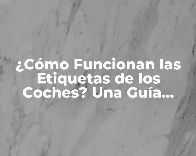 ¿Cómo Funcionan las Etiquetas de los Coches? Una Guía Completa
