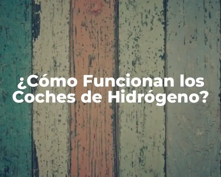 ¿Cómo Funcionan los Coches de Hidrógeno?