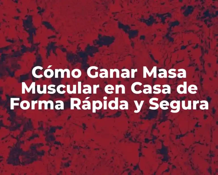 Cómo Ganar Masa Muscular en Casa de Forma Rápida y Segura