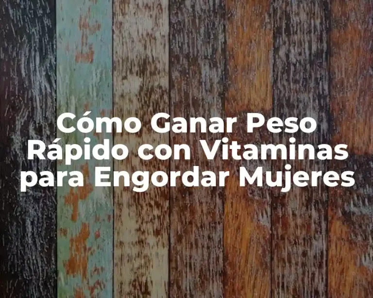 Cómo Ganar Peso Rápido con Vitaminas para Engordar Mujeres