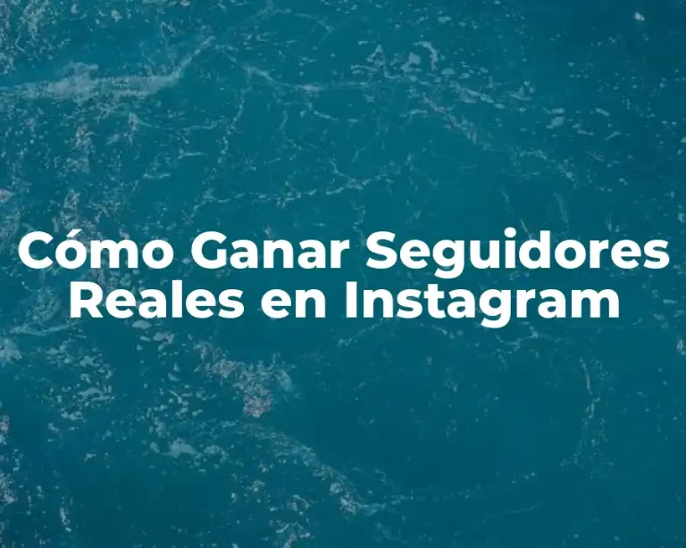 Cómo Ganar Seguidores Reales en Instagram