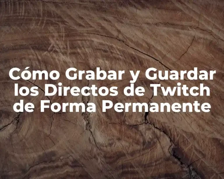Cómo Grabar y Guardar los Directos de Twitch de Forma Permanente