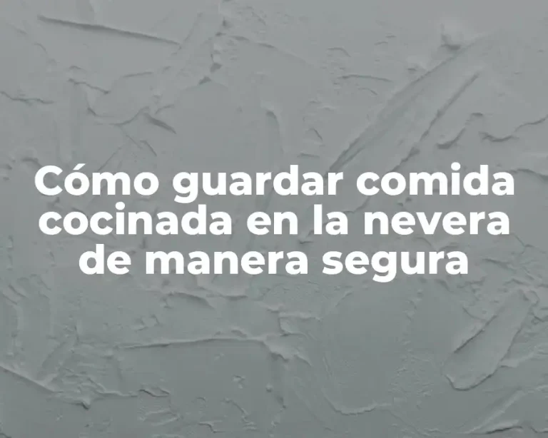 Cómo guardar comida cocinada en la nevera de manera segura