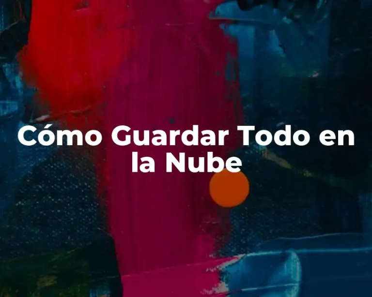 Cómo Guardar Todo en la Nube