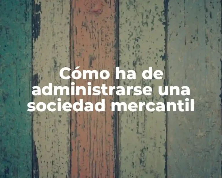 Cómo ha de administrarse una sociedad mercantil