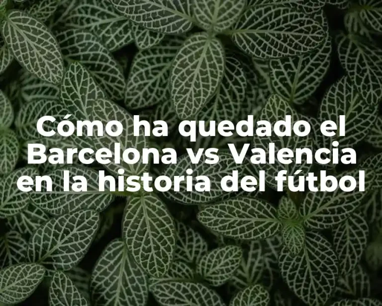 Cómo ha quedado el Barcelona vs Valencia en la historia del fútbol