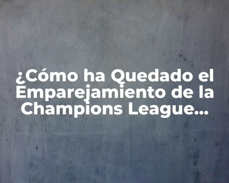 ¿Cómo ha Quedado el Emparejamiento de la Champions League 2022