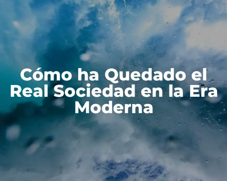 Cómo ha Quedado el Real Sociedad en la Era Moderna