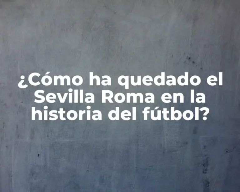 ¿Cómo ha quedado el Sevilla Roma en la historia del fútbol?