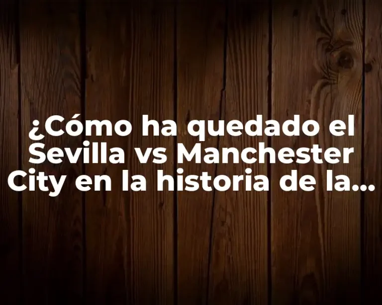 ¿Cómo ha quedado el Sevilla vs Manchester City en la historia de la Champions League?