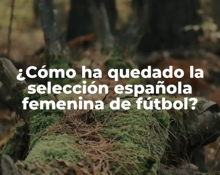 ¿Cómo ha quedado la selección española femenina de fútbol?