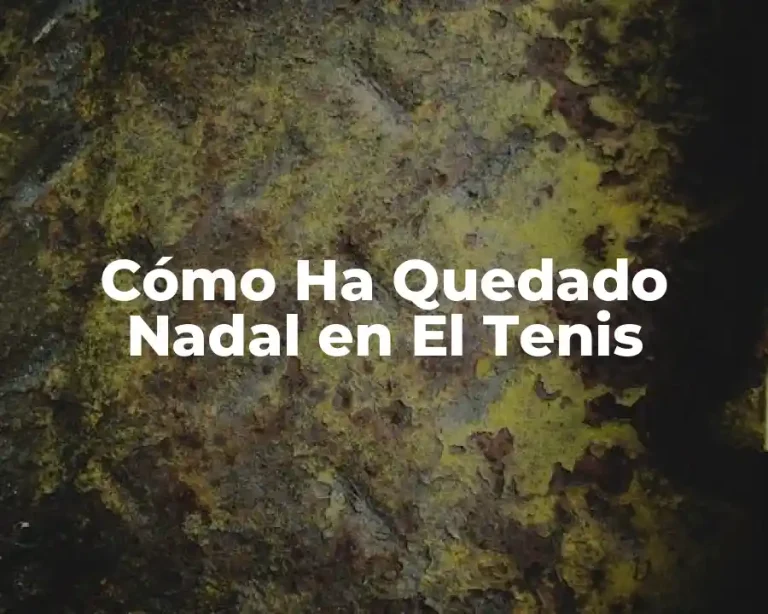 Cómo Ha Quedado Nadal en El Tenis