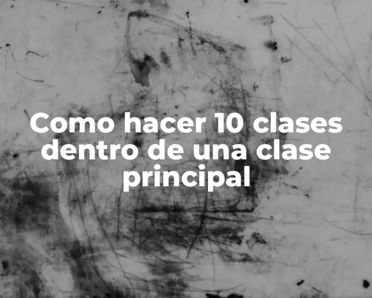 Como hacer 10 clases dentro de una clase principal