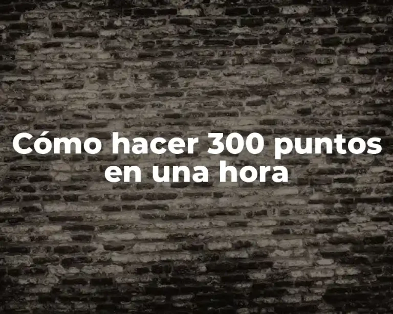 Cómo hacer 300 puntos en una hora
