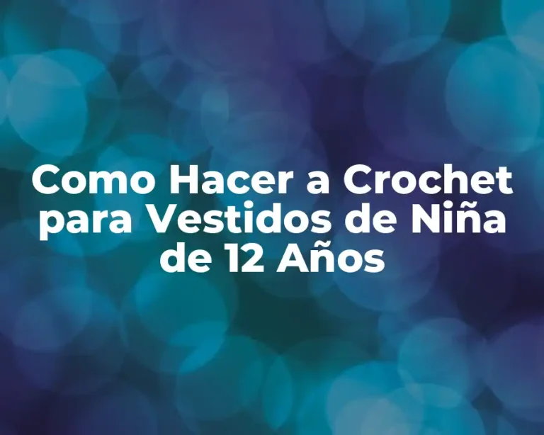 Como Hacer a Crochet para Vestidos de Niña de 12 Años